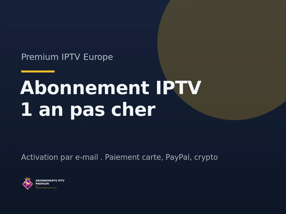 Abonnement IPTV 1 an pas cher - Premium IPTV Europe
